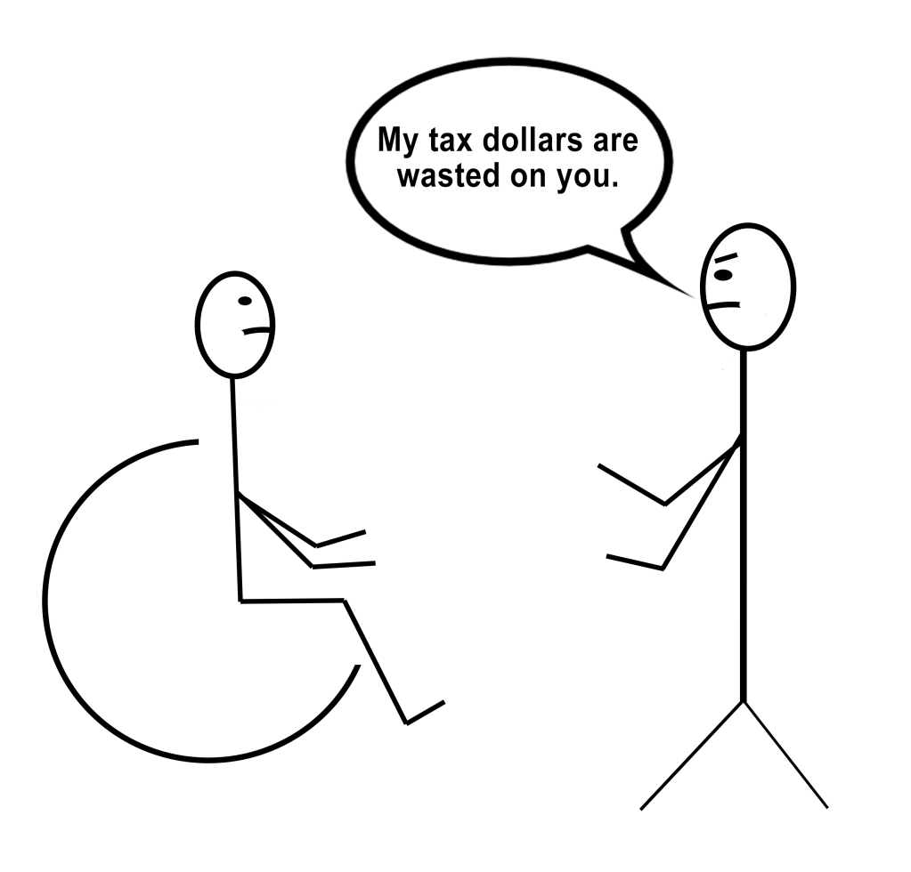 [Image description: A stick figure drawing of a person in a wheelchair facing a standing person with angry eyebrows and a speech bubble that says “My tax dollars are wasted on you.”]